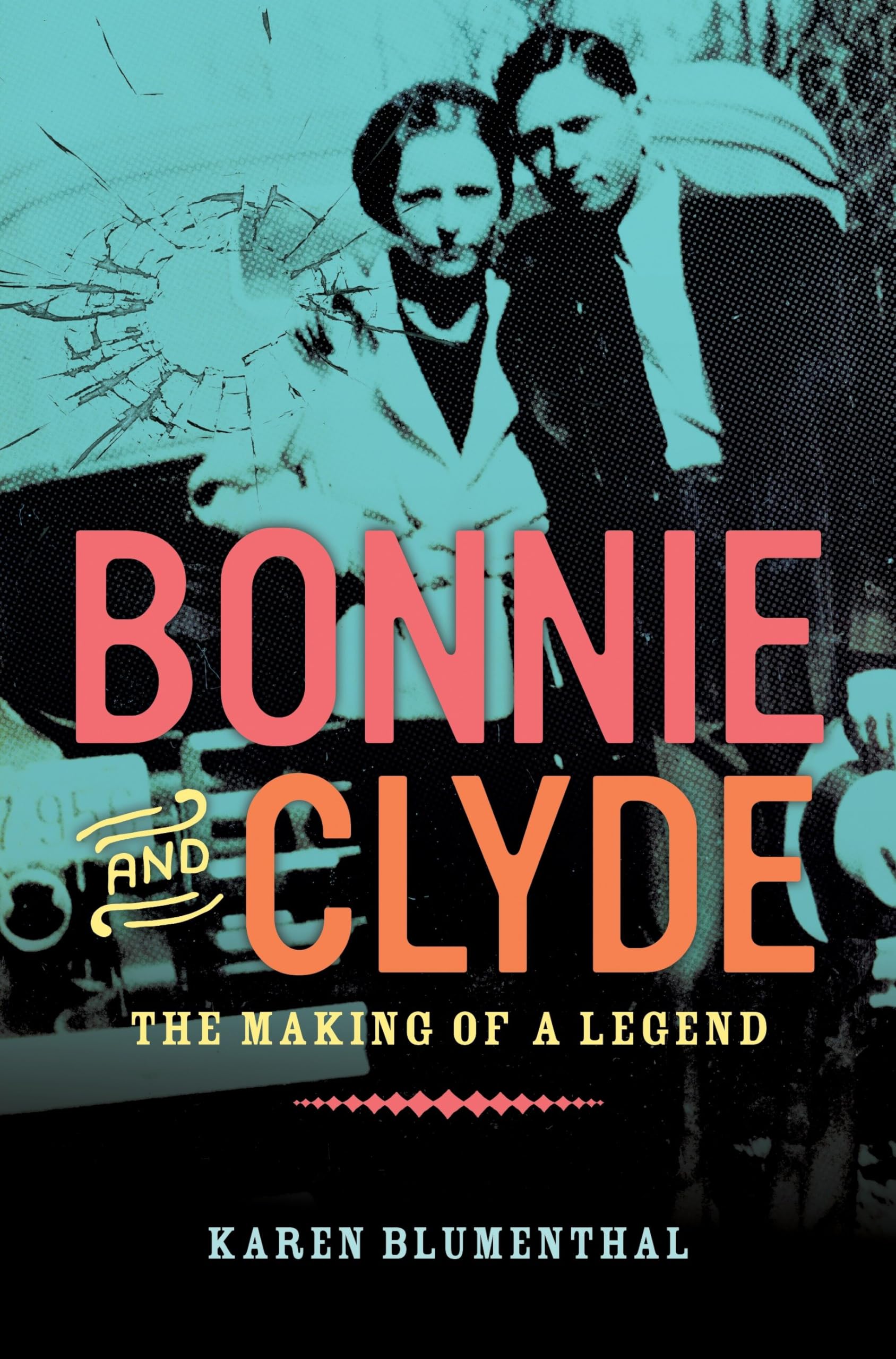 Bonnie and Clyde: The Making of a Legend: Blumenthal, Karen